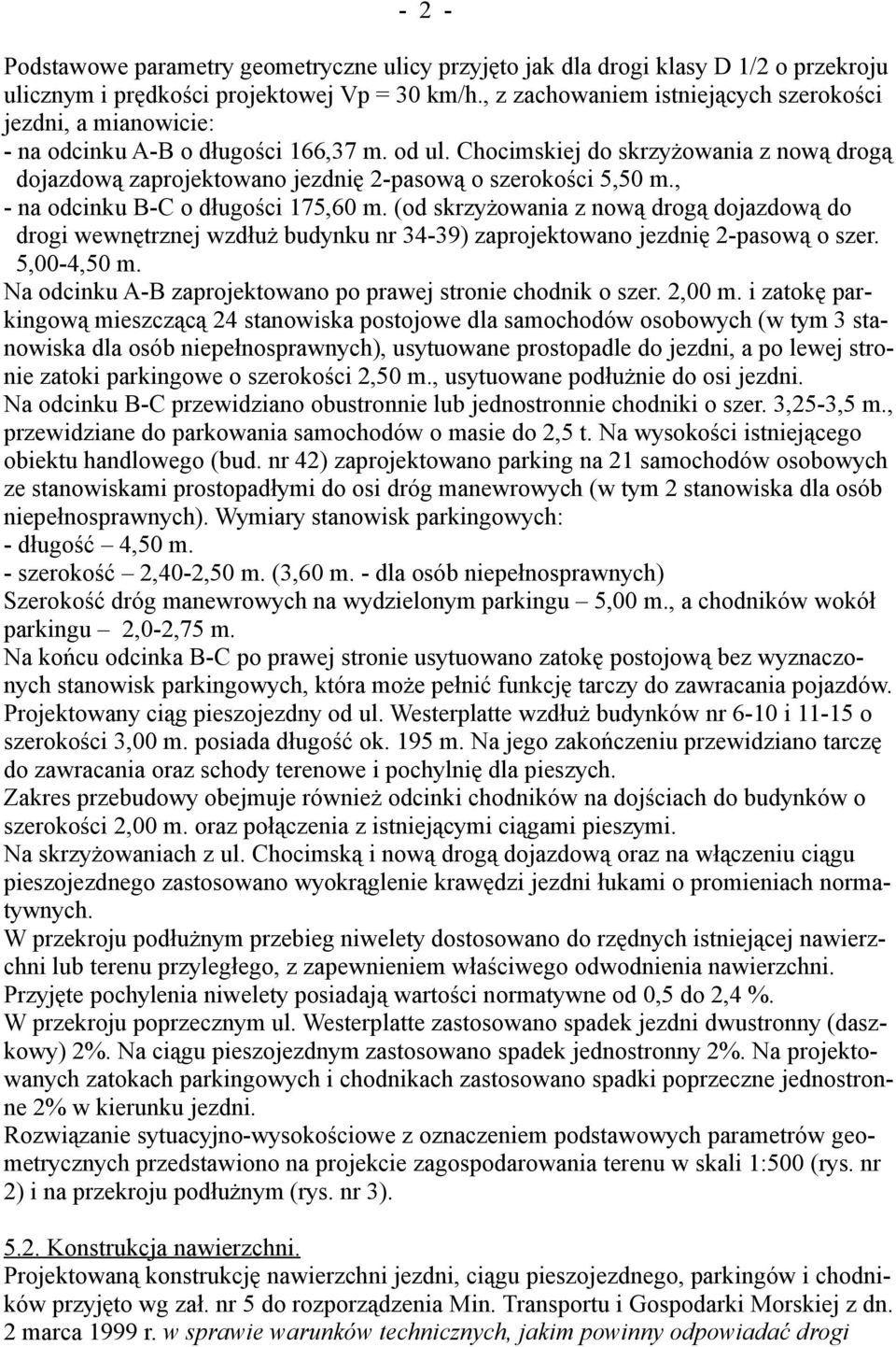 Chocimskiej do skrzyżowania z nową drogą dojazdową zaprojektowano jezdnię 2-pasową o szerokości 5,50 m., - na odcinku B-C o długości 175,60 m.