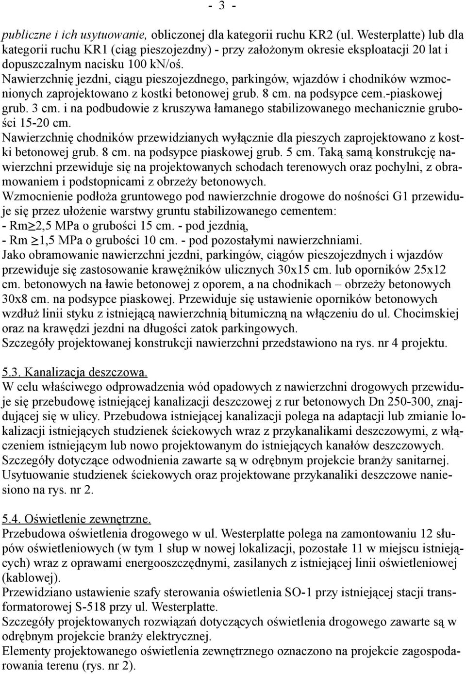 Nawierzchnię jezdni, ciągu pieszojezdnego, parkingów, wjazdów i chodników wzmocnionych zaprojektowano z kostki betonowej grub. 8 cm. na podsypce cem.-piaskowej grub. 3 cm.