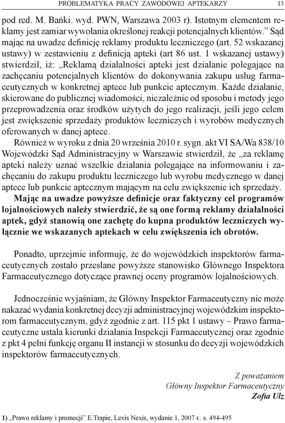 1 wskazanej ustawy) stwierdził, iż: Reklamą działalności apteki jest działanie polegające na zachęcaniu potencjalnych klientów do dokonywania zakupu usług farmaceutycznych w konkretnej aptece lub