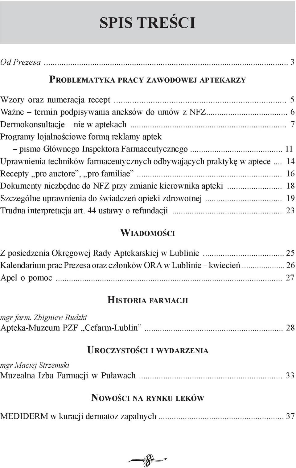 .. 11 Uprawnienia techników farmaceutycznych odbywających praktykę w aptece... 14 Recepty pro auctore, pro familiae... 16 Dokumenty niezbędne do NFZ przy zmianie kierownika apteki.