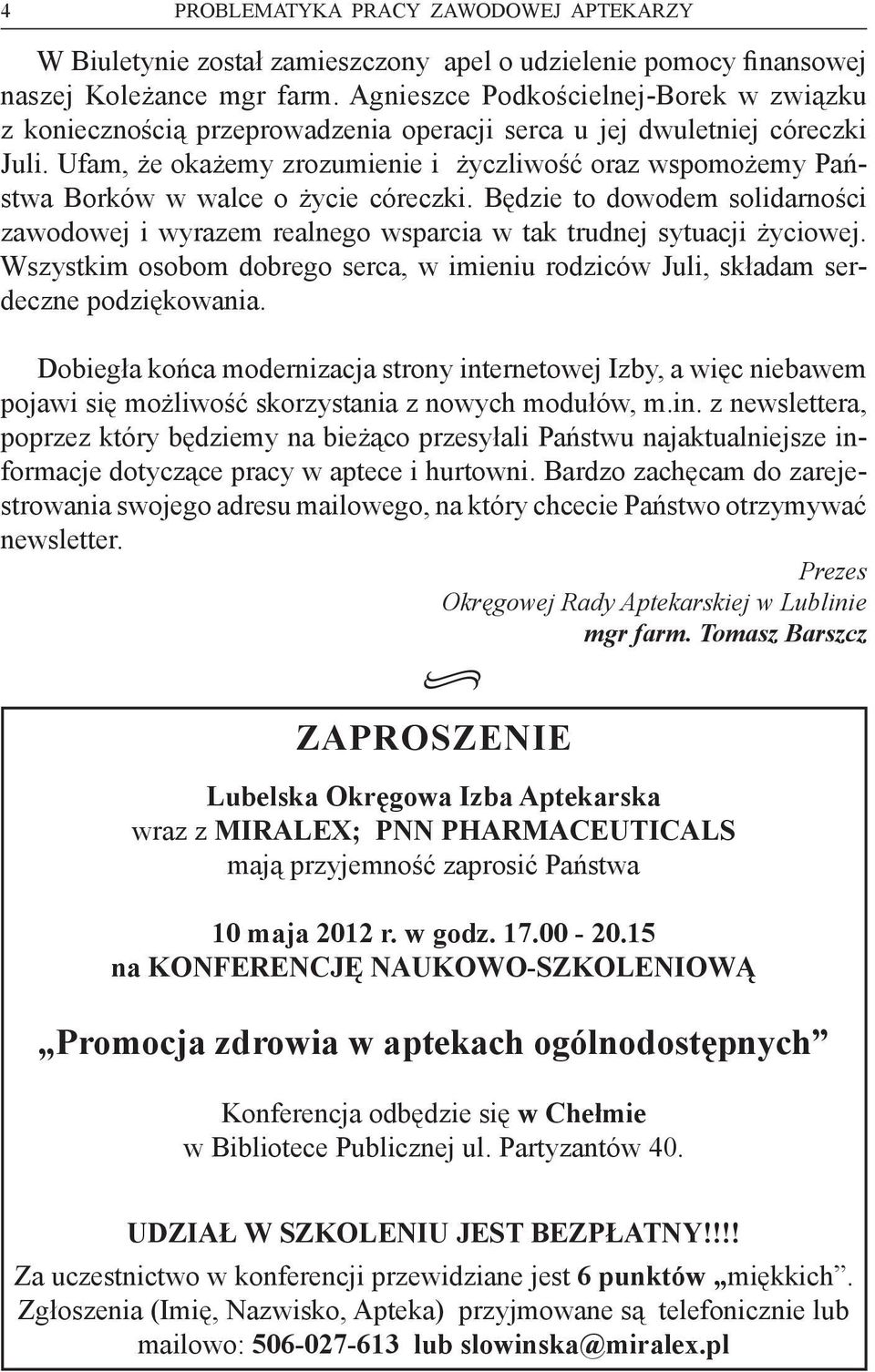 Ufam, że okażemy zrozumienie i życzliwość oraz wspomożemy Państwa Borków w walce o życie córeczki. Będzie to dowodem solidarności zawodowej i wyrazem realnego wsparcia w tak trudnej sytuacji życiowej.