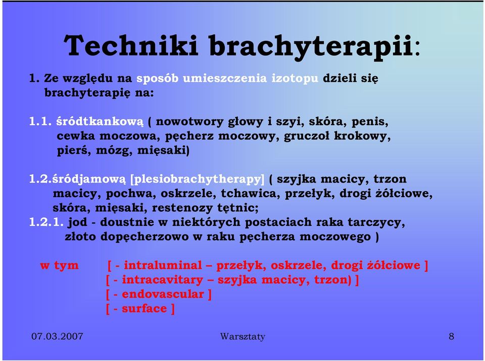 1. śródtkankową ( nowotwory głowy i szyi, skóra, penis, cewka moczowa, pęcherz moczowy, gruczoł krokowy, pierś, mózg, mięsaki) 12ś