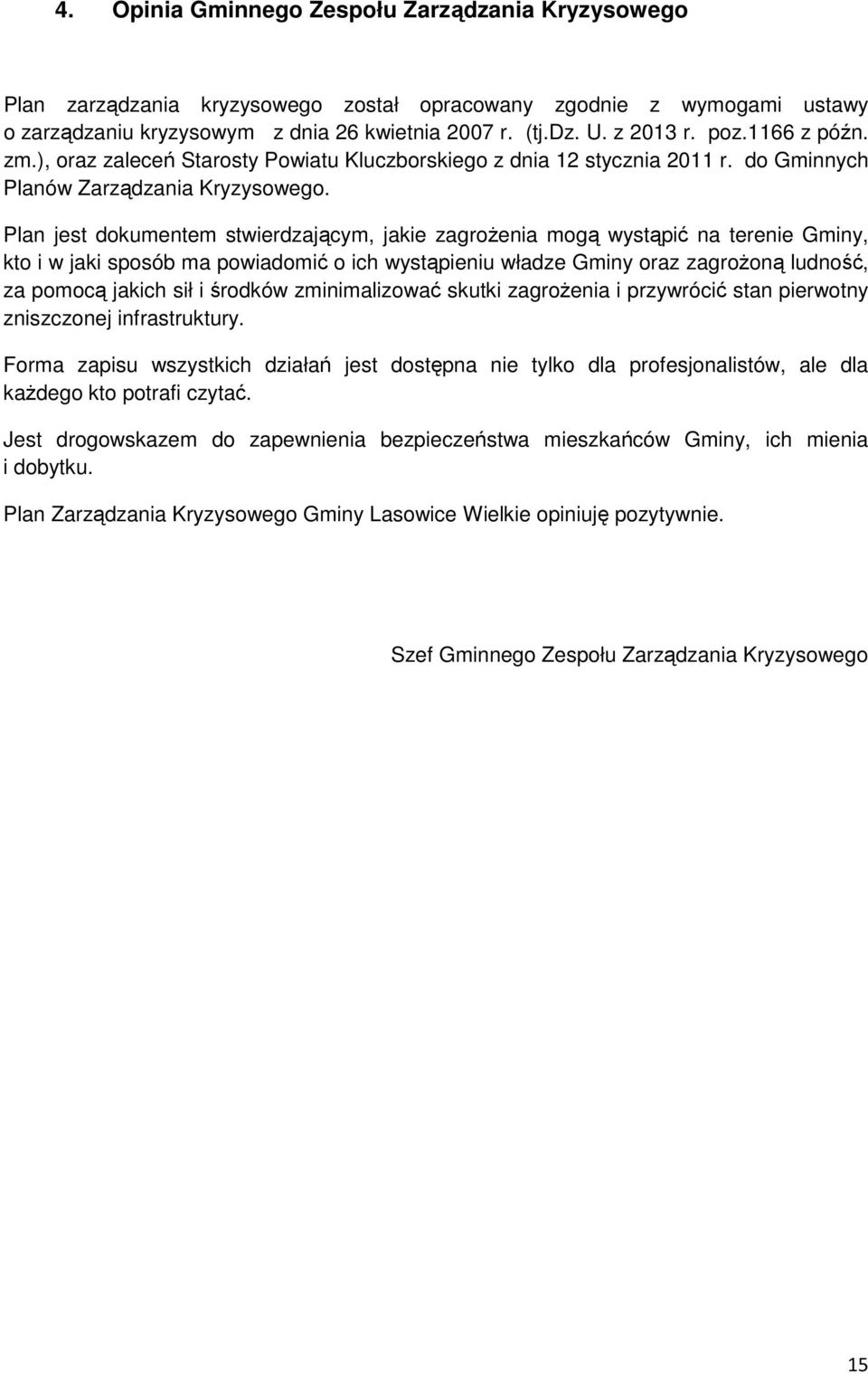 Plan jest dokumentem stwierdzającym, jakie zagrożenia mogą wystąpić na terenie Gminy, kto i w jaki sposób ma powiadomić o ich wystąpieniu władze Gminy oraz zagrożoną ludność, za pomocą jakich sił i