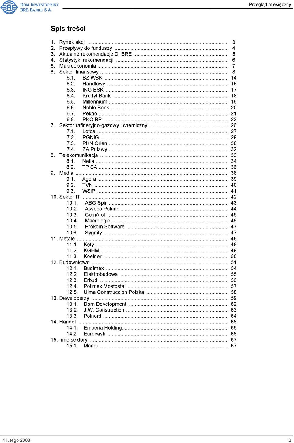 .. 29 7.3. PKN Orlen... 30 7.4. ZA Puławy... 32 8. Telekomunikacja... 33 8.1. Netia... 34 8.2. TP SA... 36 9. Media... 38 9.1. Agora... 39 9.2. TVN... 40 9.3. WSiP... 41 10. Sektor IT... 42 10.1. ABG Spin.