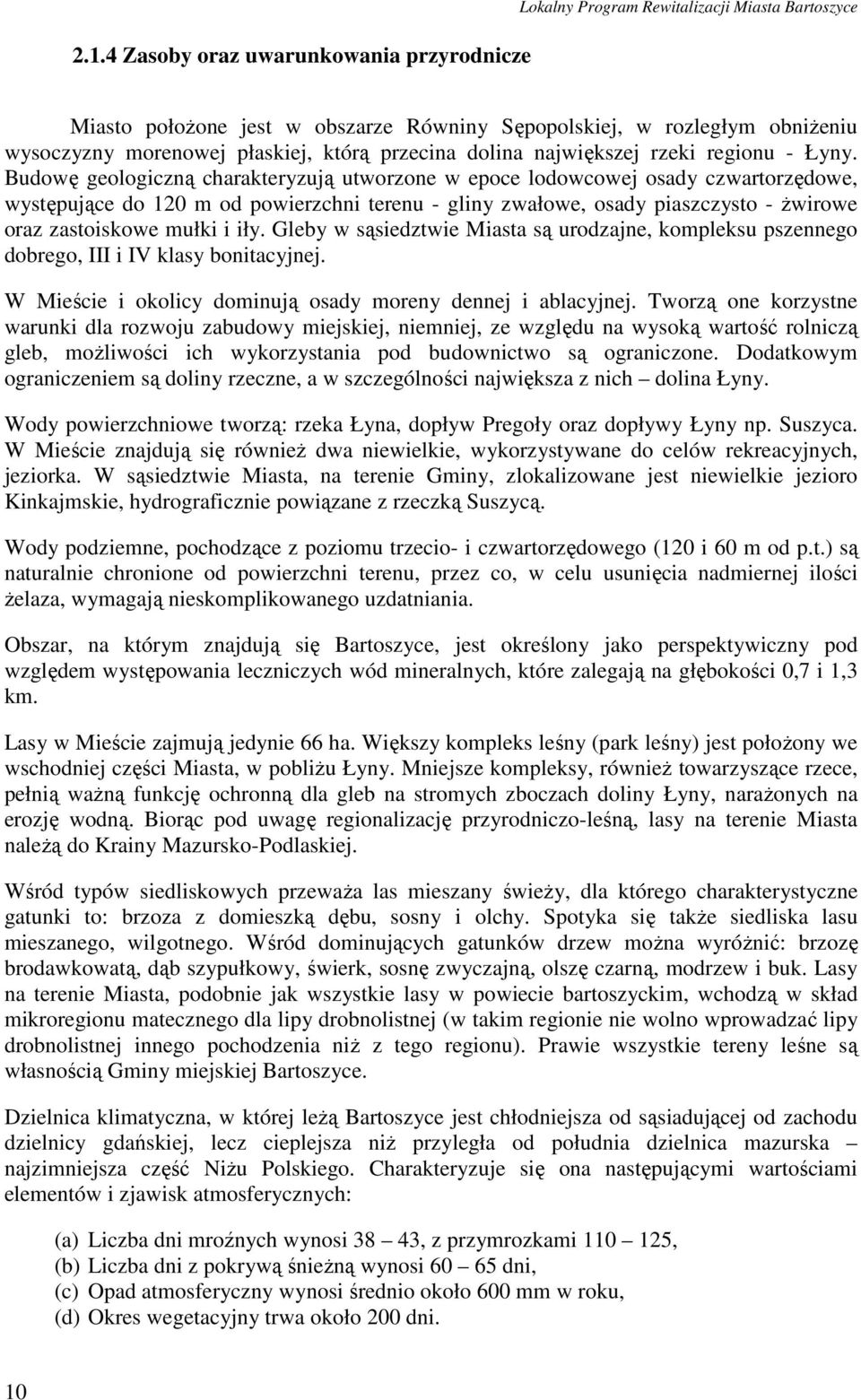 Budowę geologiczną charakteryzują utworzone w epoce lodowcowej osady czwartorzędowe, występujące do 120 m od powierzchni terenu - gliny zwałowe, osady piaszczysto - Ŝwirowe oraz zastoiskowe mułki i