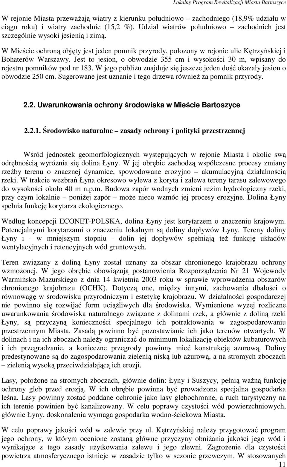 Jest to jesion, o obwodzie 355 cm i wysokości 30 m, wpisany do rejestru pomników pod nr 183. W jego pobliŝu znajduje się jeszcze jeden dość okazały jesion o obwodzie 250 cm.