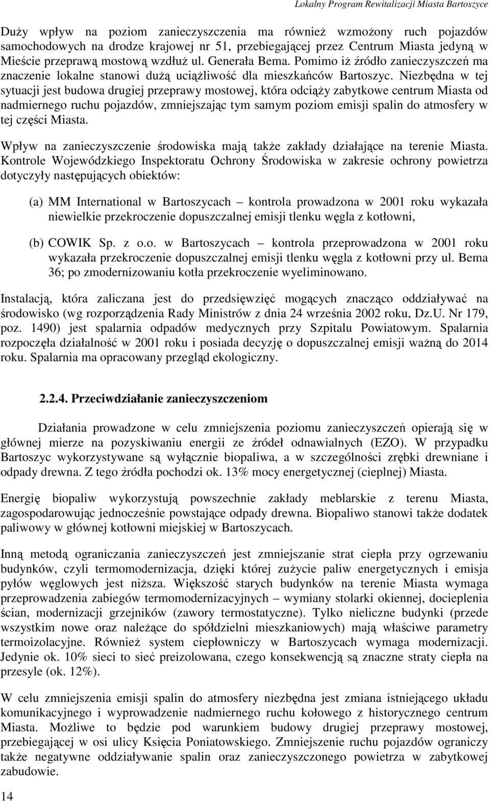 Niezbędna w tej sytuacji jest budowa drugiej przeprawy mostowej, która odciąŝy zabytkowe centrum Miasta od nadmiernego ruchu pojazdów, zmniejszając tym samym poziom emisji spalin do atmosfery w tej