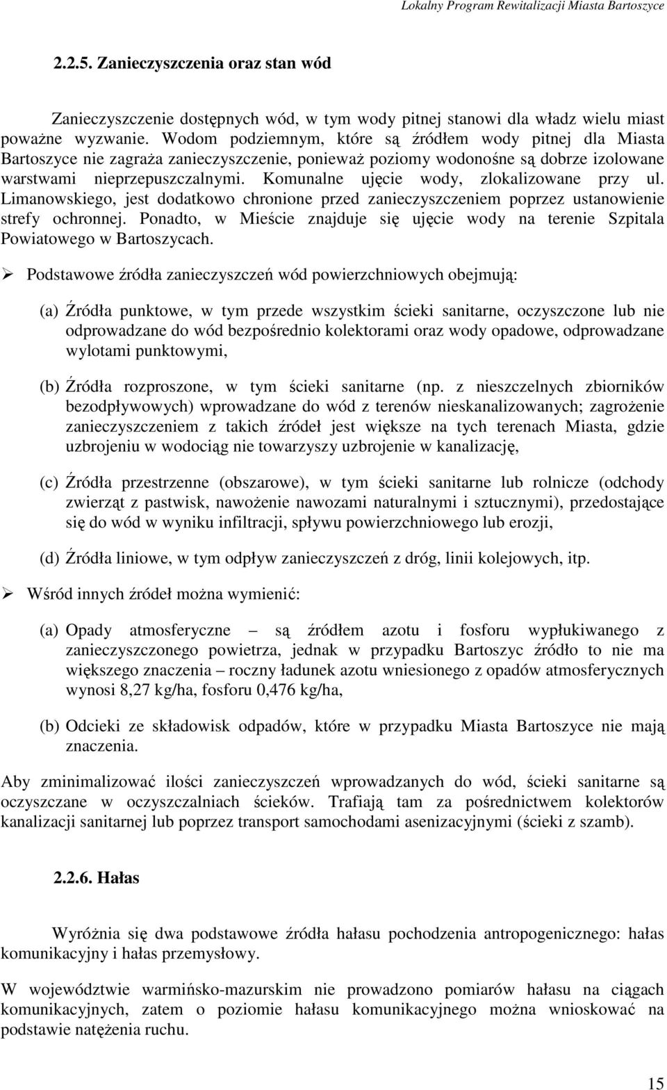 Komunalne ujęcie wody, zlokalizowane przy ul. Limanowskiego, jest dodatkowo chronione przed zanieczyszczeniem poprzez ustanowienie strefy ochronnej.