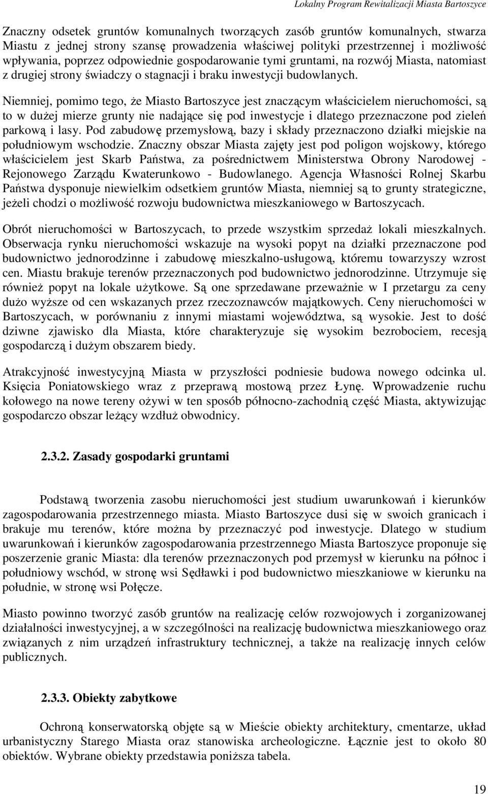 Niemniej, pomimo tego, Ŝe Miasto Bartoszyce jest znaczącym właścicielem nieruchomości, są to w duŝej mierze grunty nie nadające się pod inwestycje i dlatego przeznaczone pod zieleń parkową i lasy.