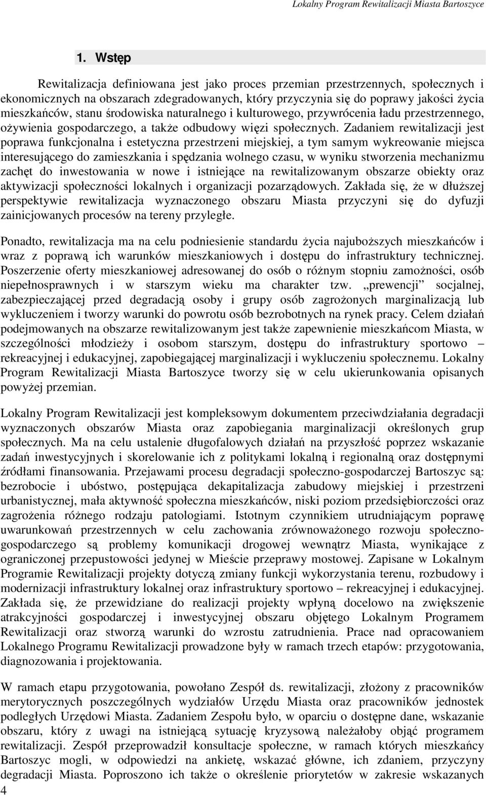 Zadaniem rewitalizacji jest poprawa funkcjonalna i estetyczna przestrzeni miejskiej, a tym samym wykreowanie miejsca interesującego do zamieszkania i spędzania wolnego czasu, w wyniku stworzenia