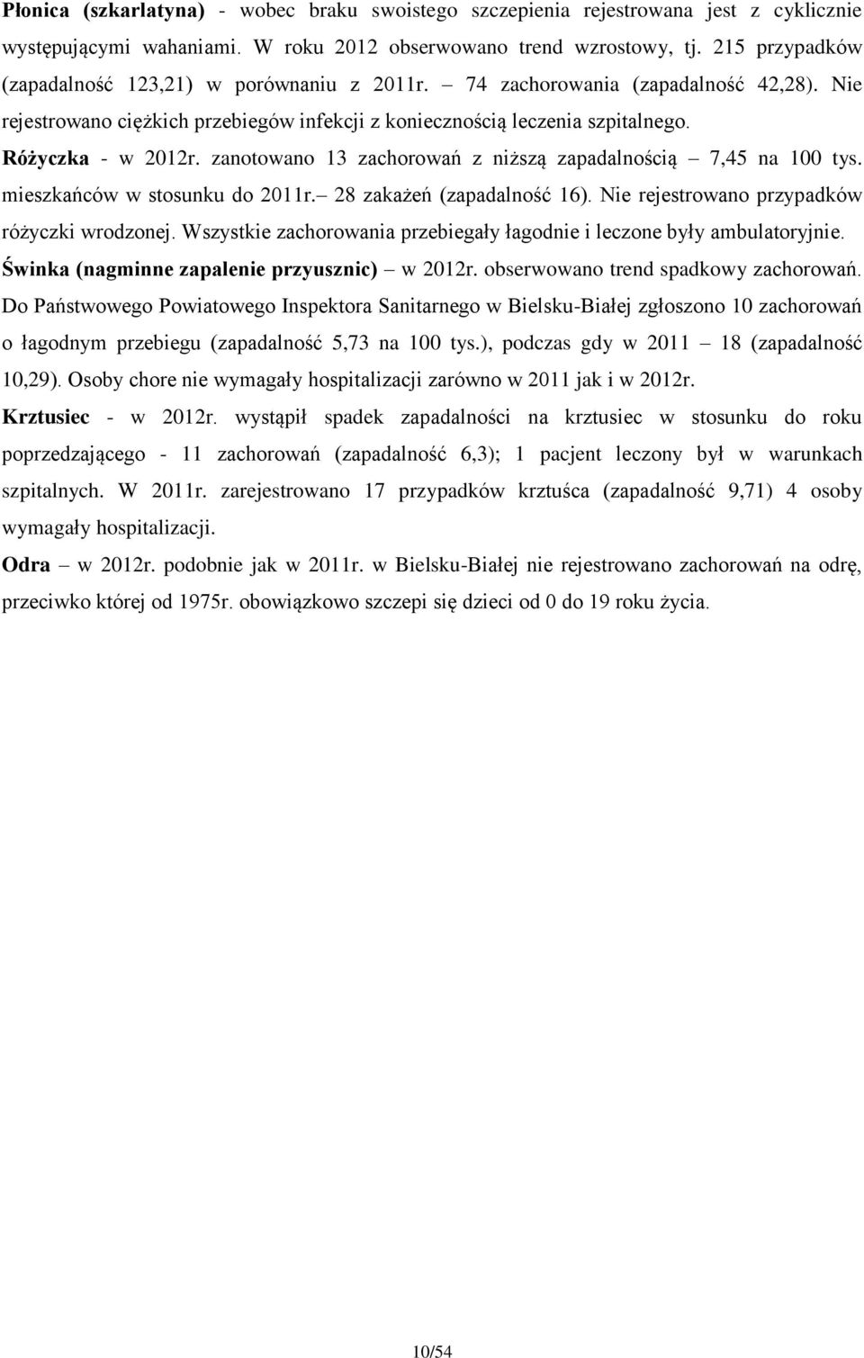 zanotowano 13 zachorowań z niższą zapadalnością 7,45 na 100 tys. mieszkańców w stosunku do 2011r. 28 zakażeń (zapadalność 16). Nie rejestrowano przypadków różyczki wrodzonej.