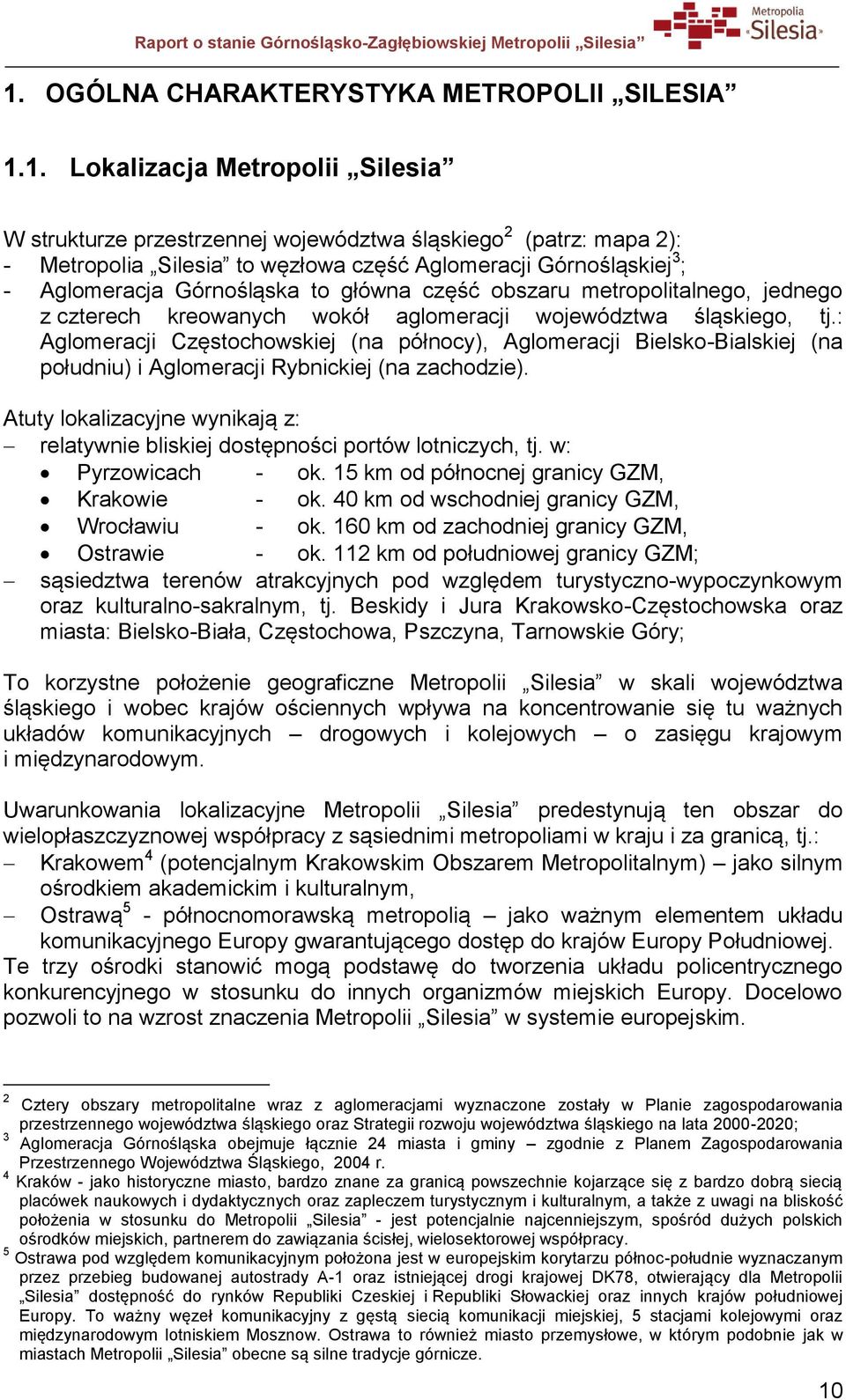 : Aglomeracji Częstochowskiej (na północy), Aglomeracji Bielsko-Bialskiej (na południu) i Aglomeracji Rybnickiej (na zachodzie).