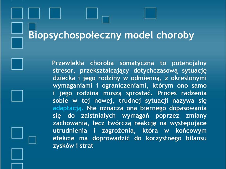 Proces radzenia sobie w tej nowej, trudnej sytuacji nazywa się adaptacją.