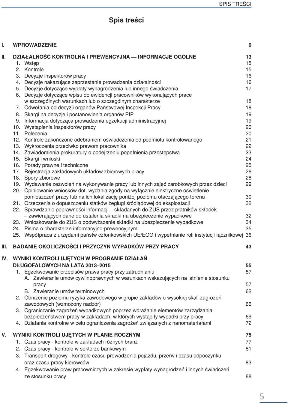 Decyzje dotyczące wpisu do ewidencji pracowników wykonujących prace w szczególnych warunkach lub o szczególnym charakterze 18 7. Odwołania od decyzji organów Państwowej Inspekcji Pracy 18 8.