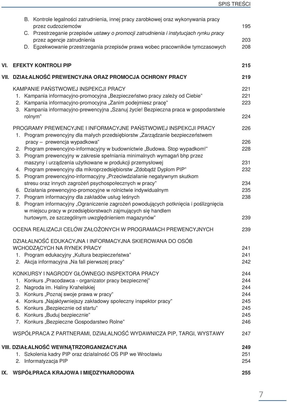 EFEKTY KONTROLI PIP 215 VII. DZIAŁALNOŚĆ PREWENCYJNA ORAZ PROMOCJA OCHRONY PRACY 219 KAMPANIE PAŃSTWOWEJ INSPEKCJI PRACY 221 1.