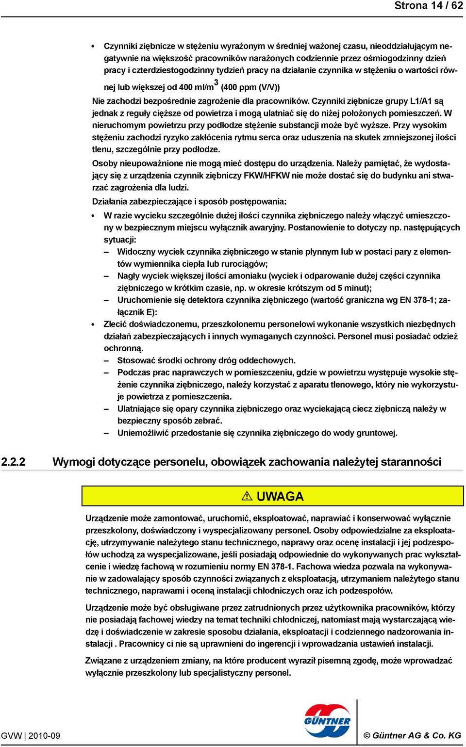 Czynniki ziębnicze grupy L1/A1 są jednak z reguły cięższe od powietrza i mogą ulatniać się do niżej położonych pomieszczeń. W nieruchomym powietrzu przy podłodze stężenie substancji może być wyższe.