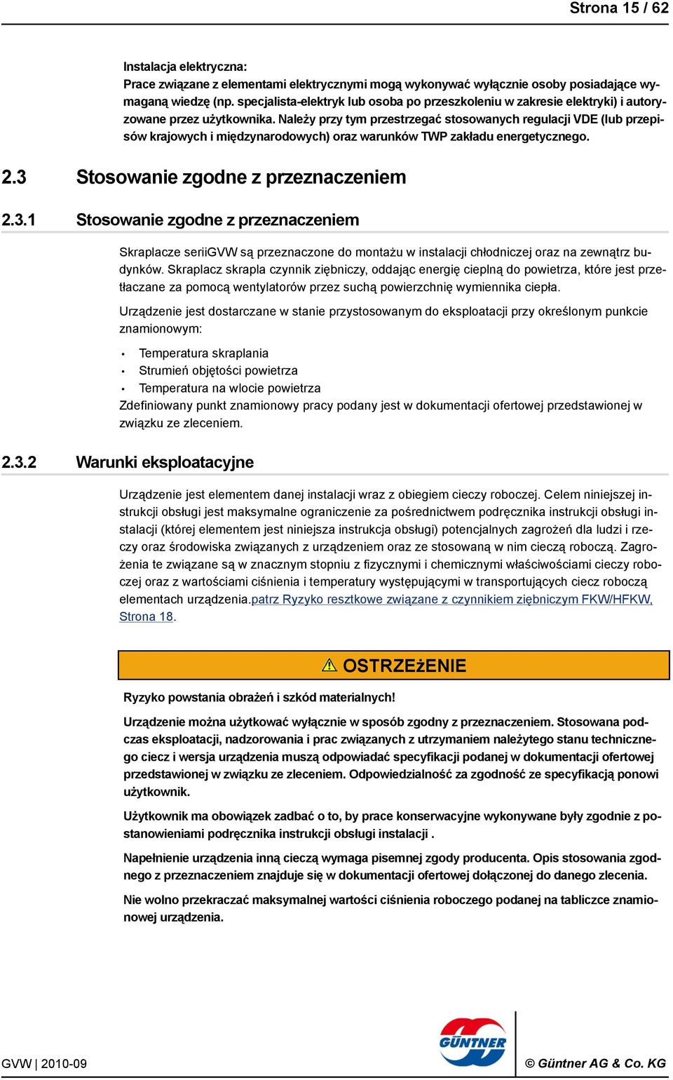 Należy przy tym przestrzegać stosowanych regulacji VDE (lub przepisów krajowych i międzynarodowych) oraz warunków TWP zakładu energetycznego. 2.3 