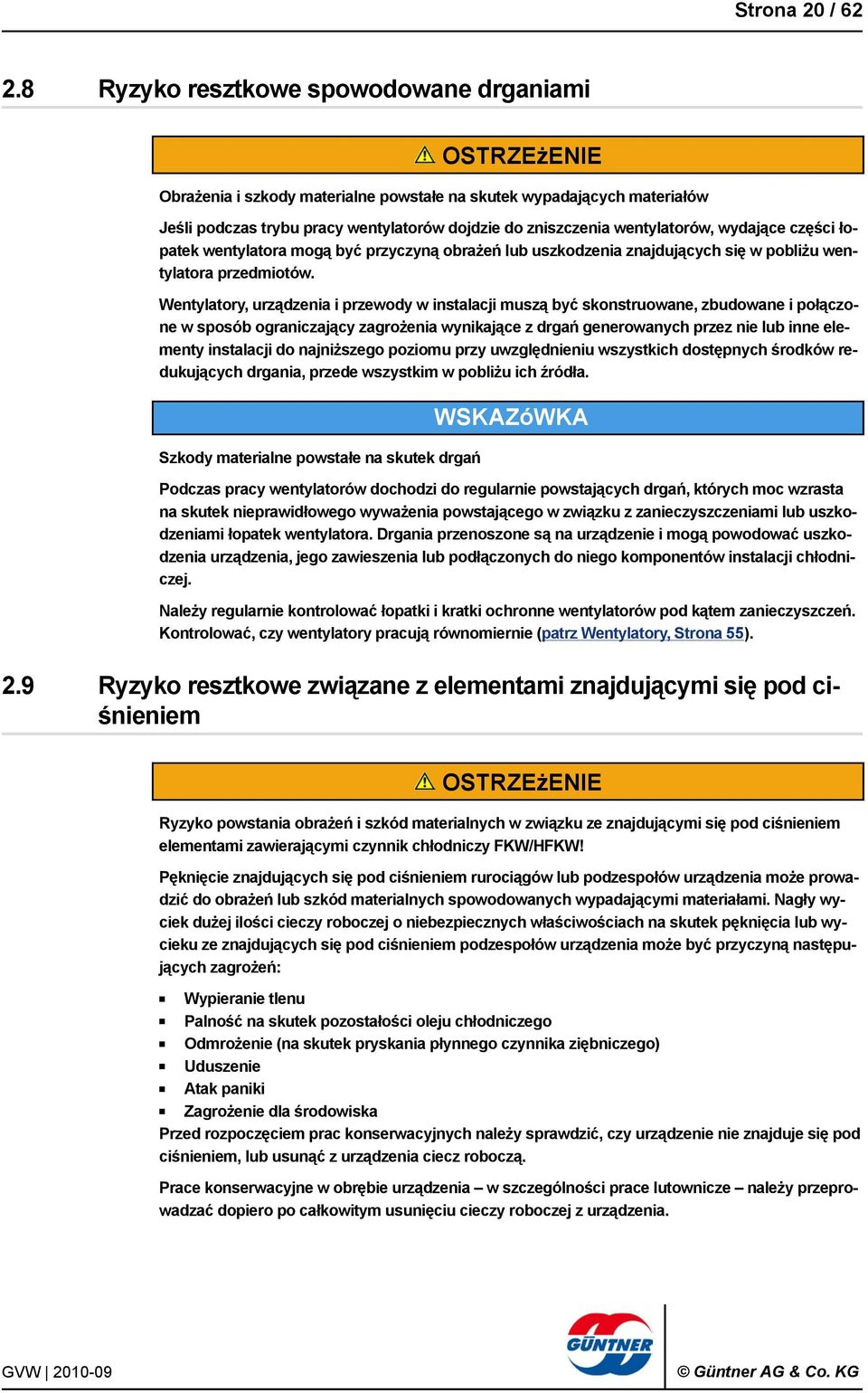 części łopatek wentylatora mogą być przyczyną obrażeń lub uszkodzenia znajdujących się w pobliżu wentylatora przedmiotów.