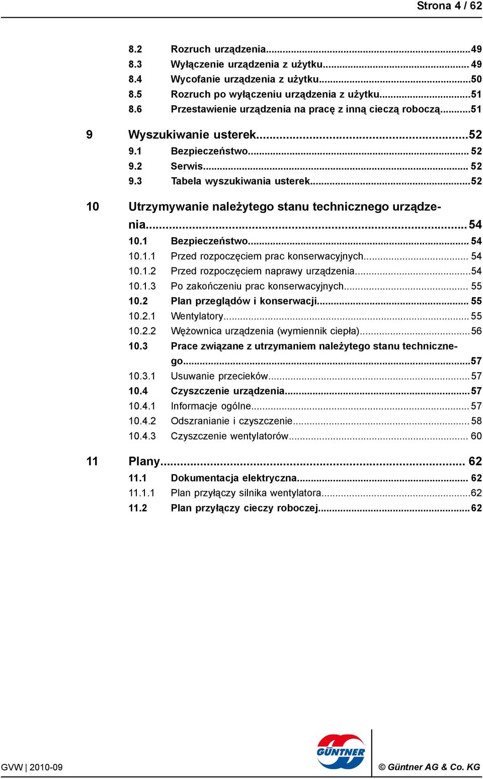 ..52 10 Utrzymywanie należytego stanu technicznego urządzenia...54 10.1 Bezpieczeństwo... 54 10.1.1 Przed rozpoczęciem prac konserwacyjnych... 54 10.1.2 Przed rozpoczęciem naprawy urządzenia...54 10.1.3 Po zakończeniu prac konserwacyjnych.