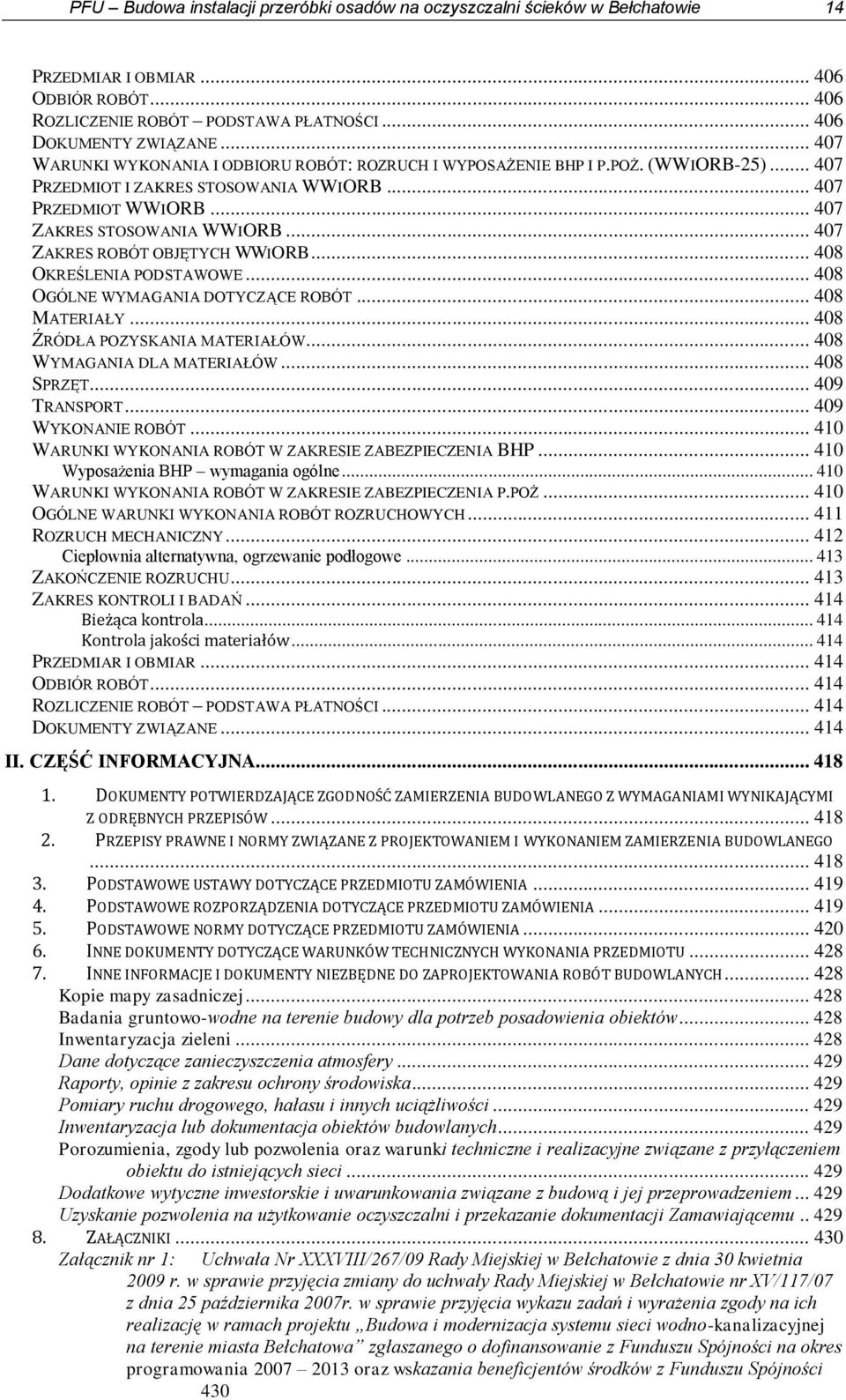 .. 407 ZAKRES ROBÓT OBJĘTYCH WWIORB... 408 OKREŚLENIA PODSTAWOWE... 408 OGÓLNE WYMAGANIA DOTYCZĄCE ROBÓT... 408 MATERIAŁY... 408 ŹRÓDŁA POZYSKANIA MATERIAŁÓW... 408 WYMAGANIA DLA MATERIAŁÓW.