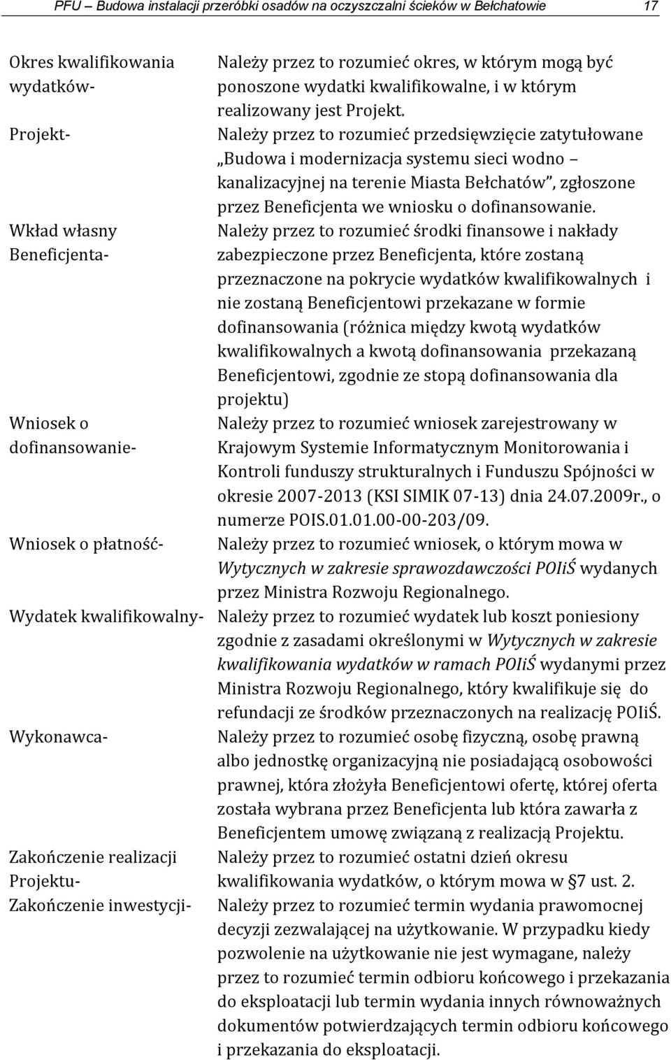 Należy przez to rozumieć przedsięwzięcie zatytułowane Budowa i modernizacja systemu sieci wodno kanalizacyjnej na terenie Miasta Bełchatów, zgłoszone przez Beneficjenta we wniosku o dofinansowanie.