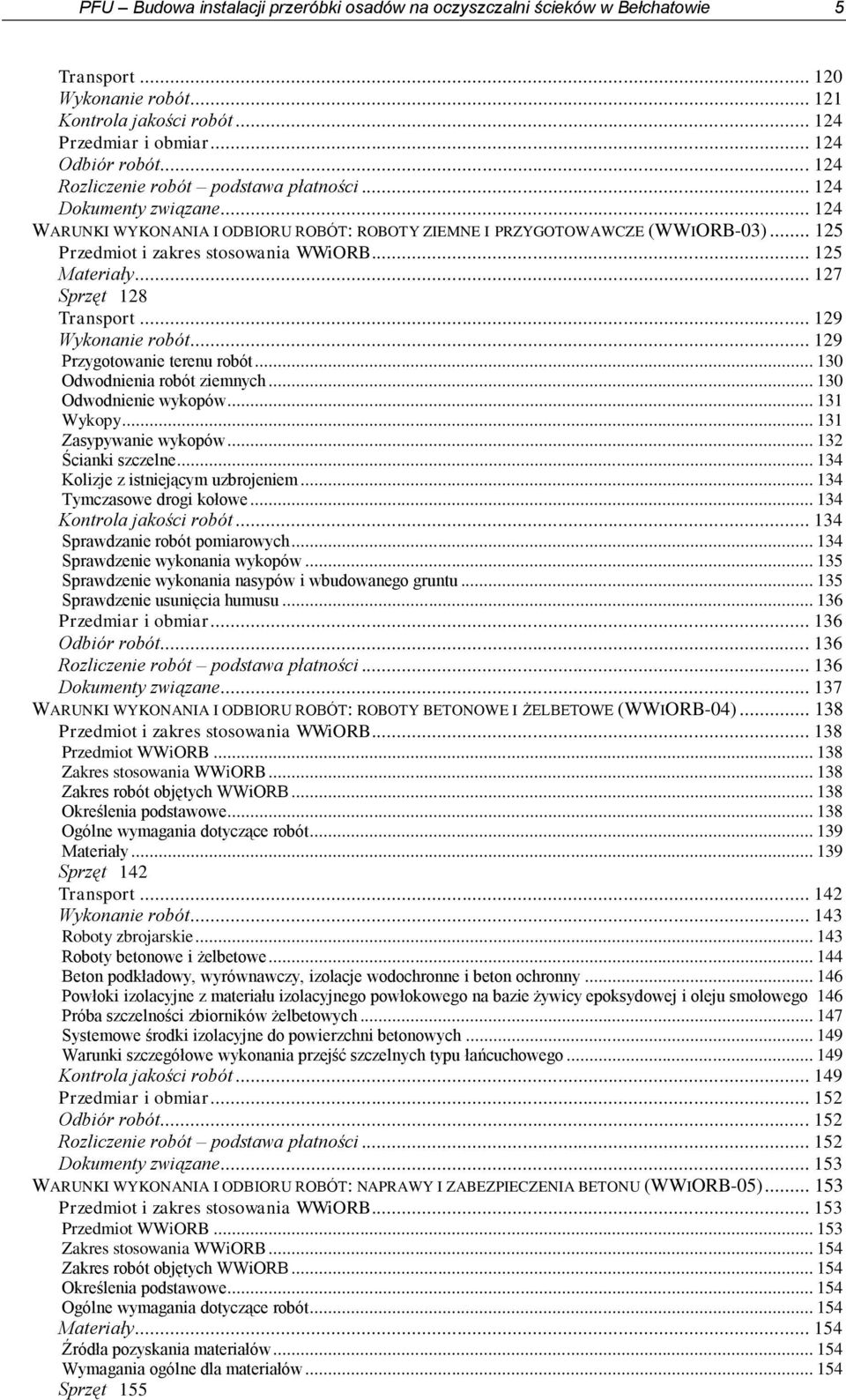 .. 125 Materiały... 127 Sprzęt 128 Transport... 129 Wykonanie robót... 129 Przygotowanie terenu robót... 130 Odwodnienia robót ziemnych... 130 Odwodnienie wykopów... 131 Wykopy.