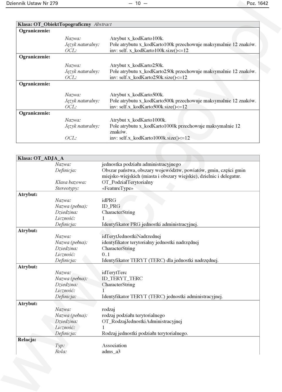 Pole atrybutu x_kodkarto1000k przechowuje maksymalnie 12 znaków. inv: self.x_kodkarto1000k.size()<=12 Klasa: OT_ADJA_A Obszar pa stwa, obszary województw, powiatów, gmin, cz ci gmin miejsko-wiejskich (miasta i obszary wiejskie), dzielnic i delegatur.