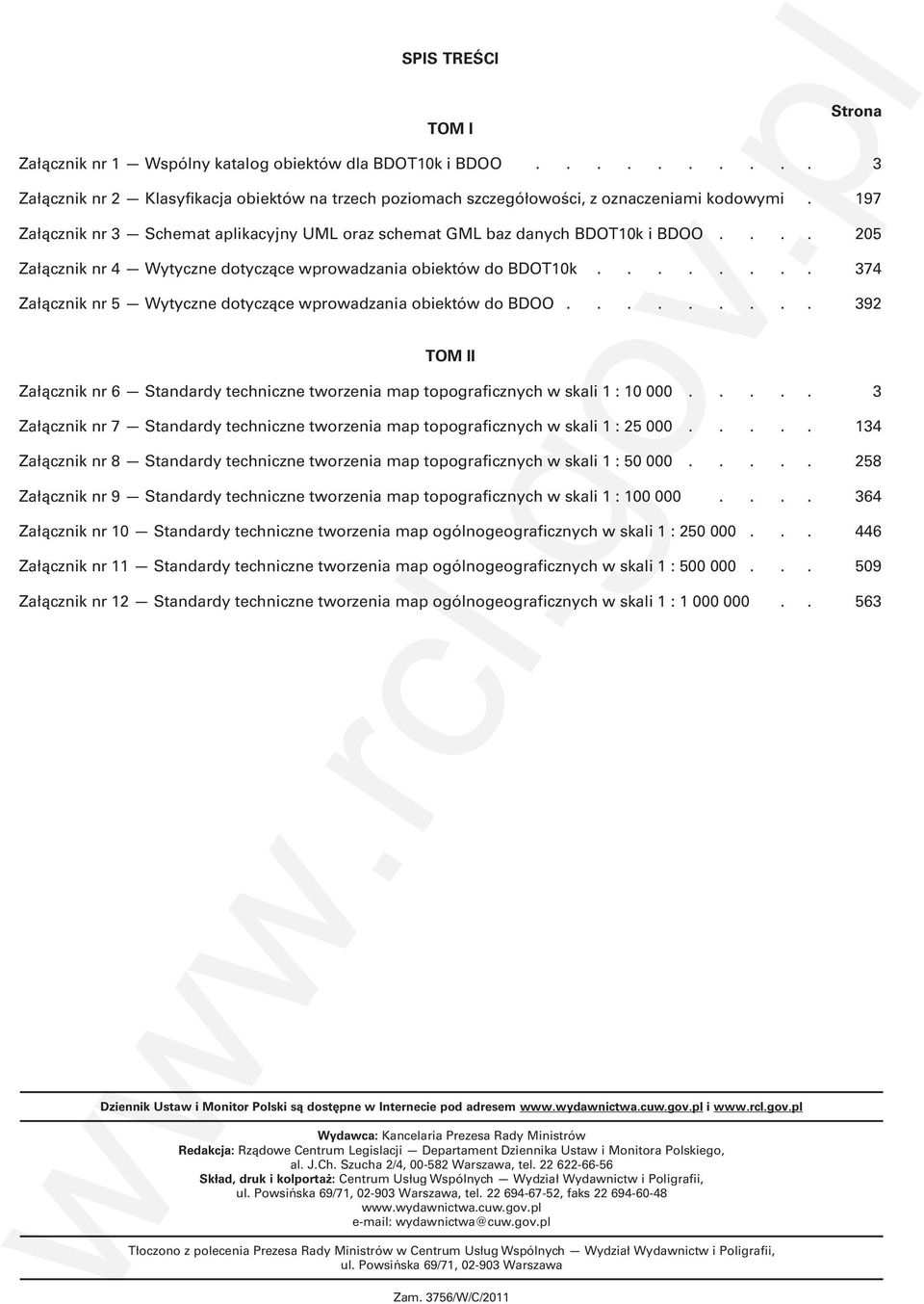 ....... 374 Załącznik nr 5 Wytyczne dotyczące wprowadzania obiektów do BDOO......... 392 TOM II Załącznik nr 6 Standardy techniczne tworzenia map topograficznych w skali 1 : 10 000.