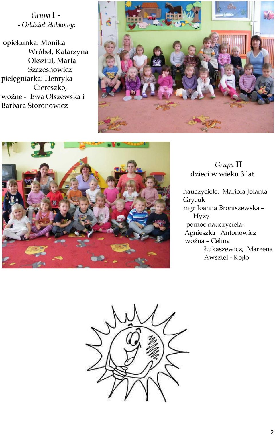 Grupa II dzieci w wieku 3 lat nauczyciele: Mariola Jolanta Grycuk mgr Joanna Broniszewska