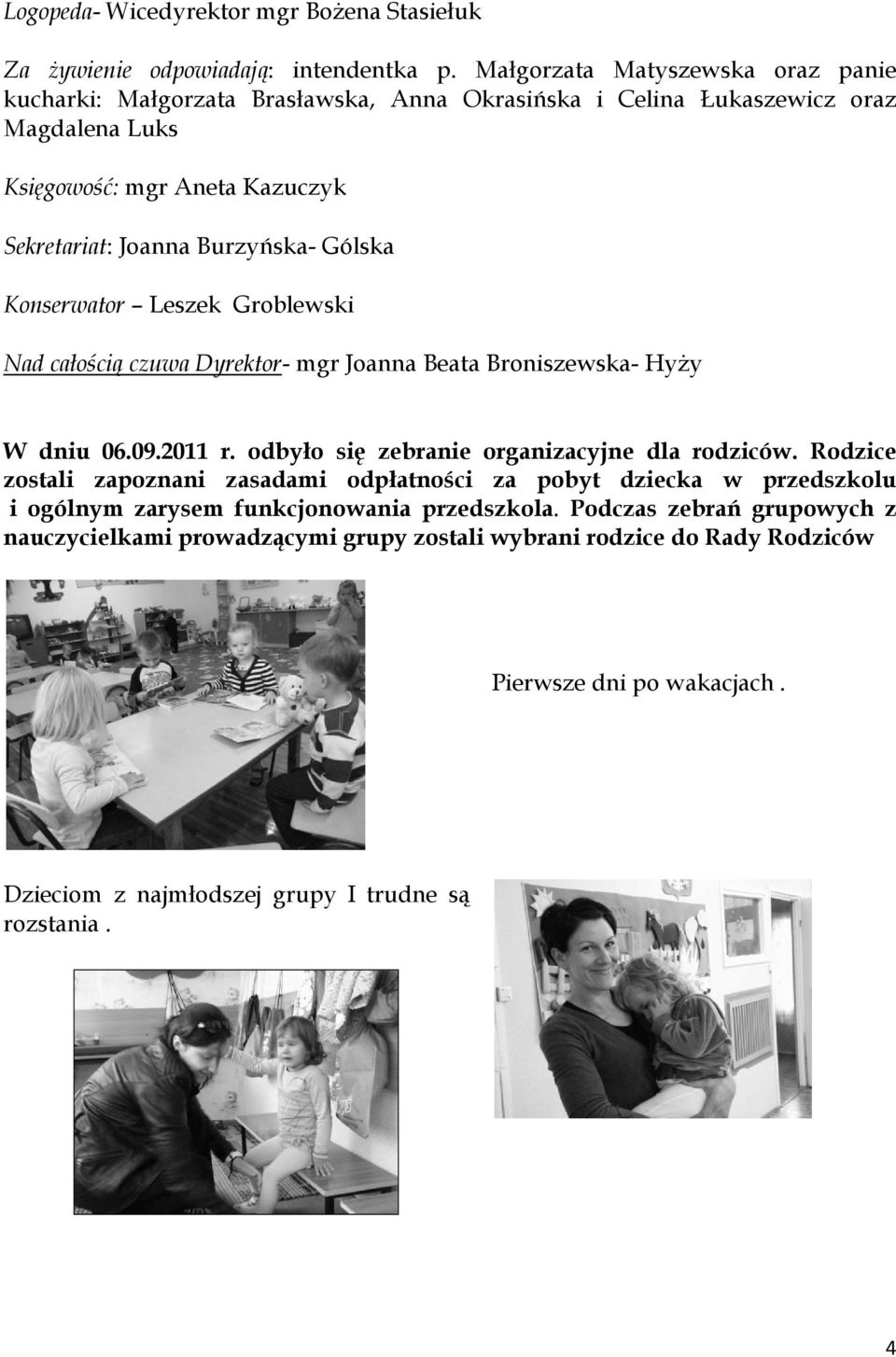 Gólska Konserwator Leszek Groblewski Nad całością czuwa Dyrektor- mgr Joanna Beata Broniszewska- Hyży W dniu 06.09.2011 r. odbyło się zebranie organizacyjne dla rodziców.
