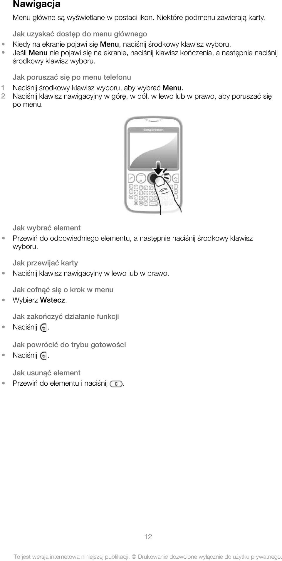 2 Naciśnij klawisz nawigacyjny w górę, w dół, w lewo lub w prawo, aby poruszać się po menu. Jak wybrać element Przewiń do odpowiedniego elementu, a następnie naciśnij środkowy klawisz wyboru.