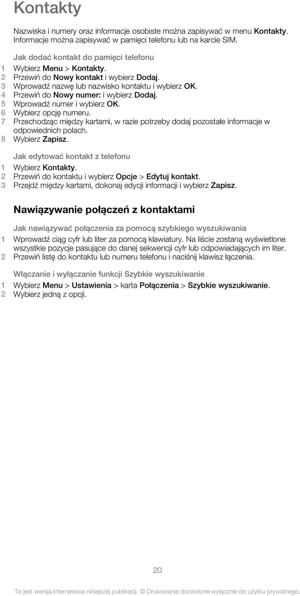 4 Przewiń do Nowy numer: i wybierz Dodaj. 5 Wprowadź numer i wybierz OK. 6 Wybierz opcję numeru. 7 Przechodząc między kartami, w razie potrzeby dodaj pozostałe informacje w odpowiednich polach.