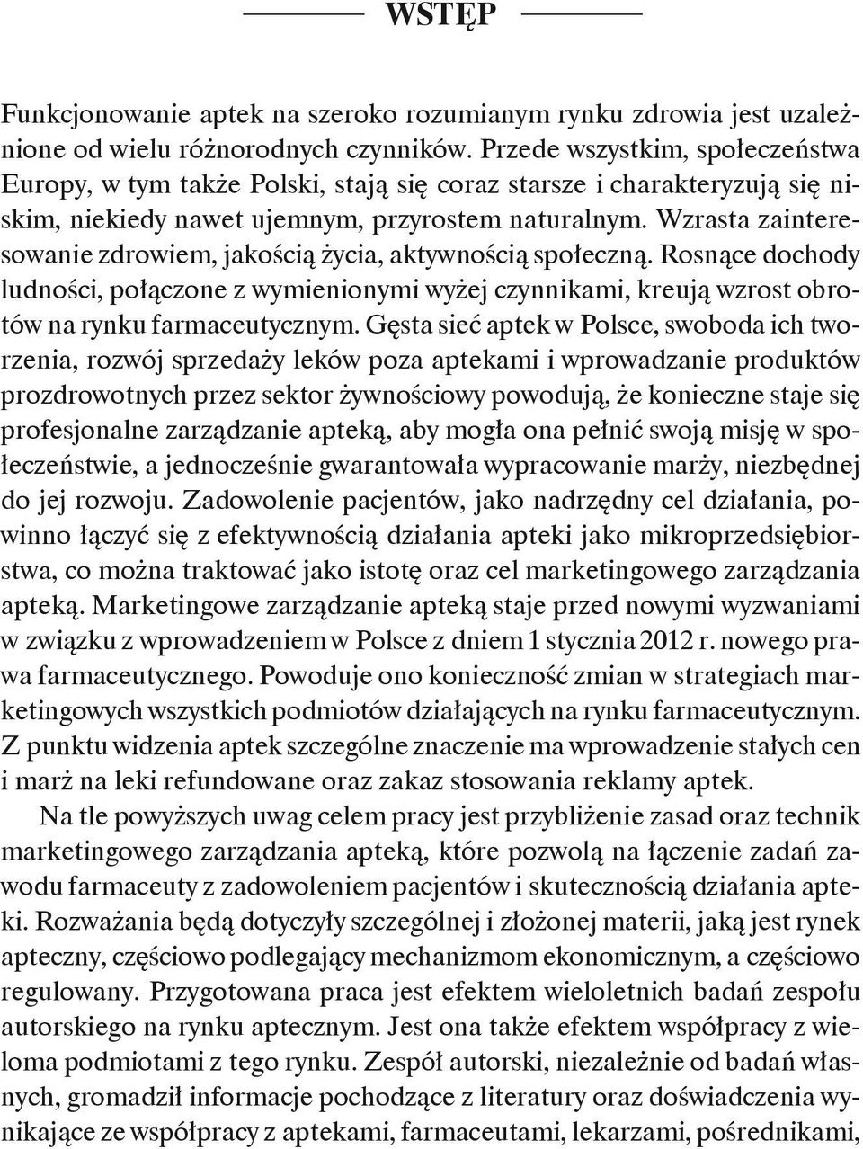 Wzrasta zainteresowanie zdrowiem, jakością życia, aktywnością społeczną. Rosnące dochody ludności, połączone z wymienionymi wyżej czynnikami, kreują wzrost obrotów na rynku farmaceutycznym.