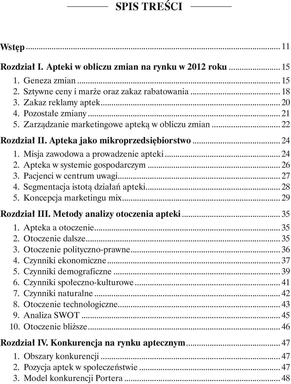 Apteka w systemie gospodarczym... 26 3. Pacjenci w centrum uwagi... 27 4. Segmentacja istotą działań apteki... 28 5. Koncepcja marketingu mix... 29 Rozdział III. Metody analizy otoczenia apteki... 35 1.