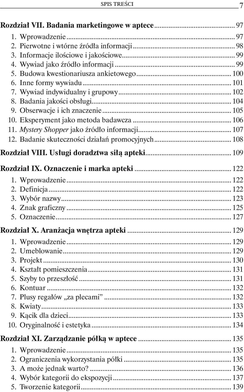 Obserwacje i ich znaczenie... 105 10. Eksperyment jako metoda badawcza... 106 11. Mystery Shopper jako źródło informacji... 107 12. Badanie skuteczności działań promocyjnych... 108 Rozdział VIII.