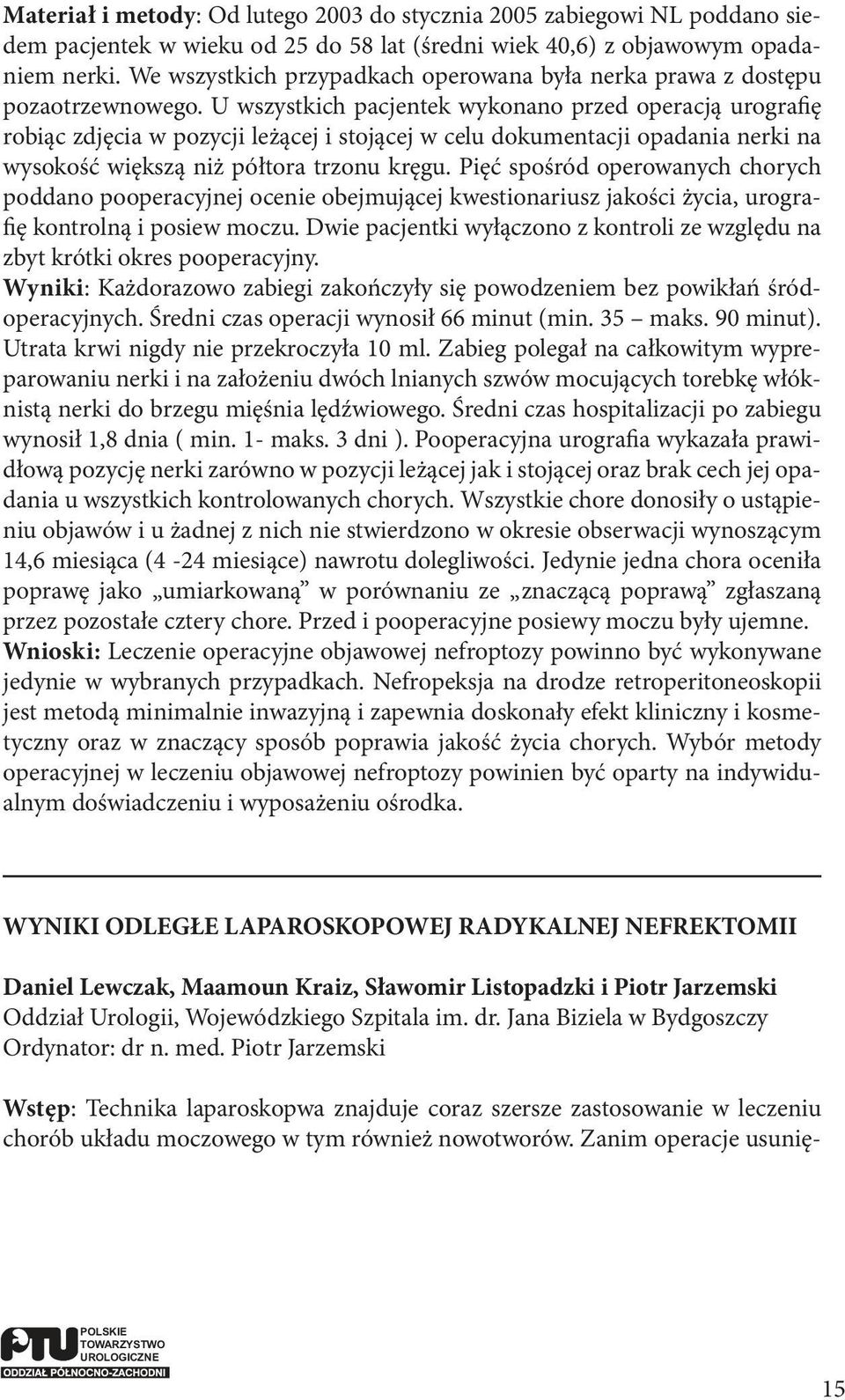 U wszystkich pacjentek wykonano przed operacją urografię robiąc zdjęcia w pozycji leżącej i stojącej w celu dokumentacji opadania nerki na wysokość większą niż półtora trzonu kręgu.