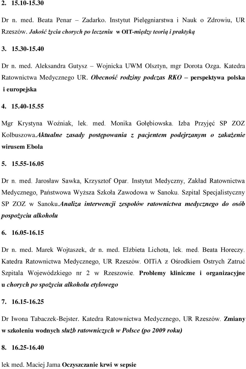 Aktualne zasady postępowania z pacjentem podejrzanym o zakażenie wirusem Ebola 5. 15.55-16.05 Dr n. med. Jarosław Sawka, Krzysztof Opar.