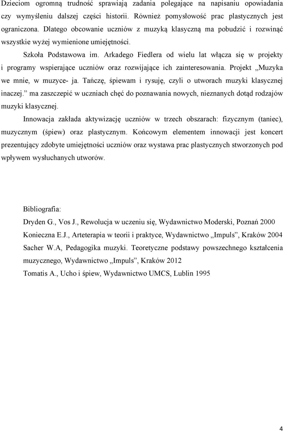 Arkadego Fiedlera od wielu lat włącza się w projekty i programy wspierające uczniów oraz rozwijające ich zainteresowania. Projekt Muzyka we mnie, w muzyce- ja.