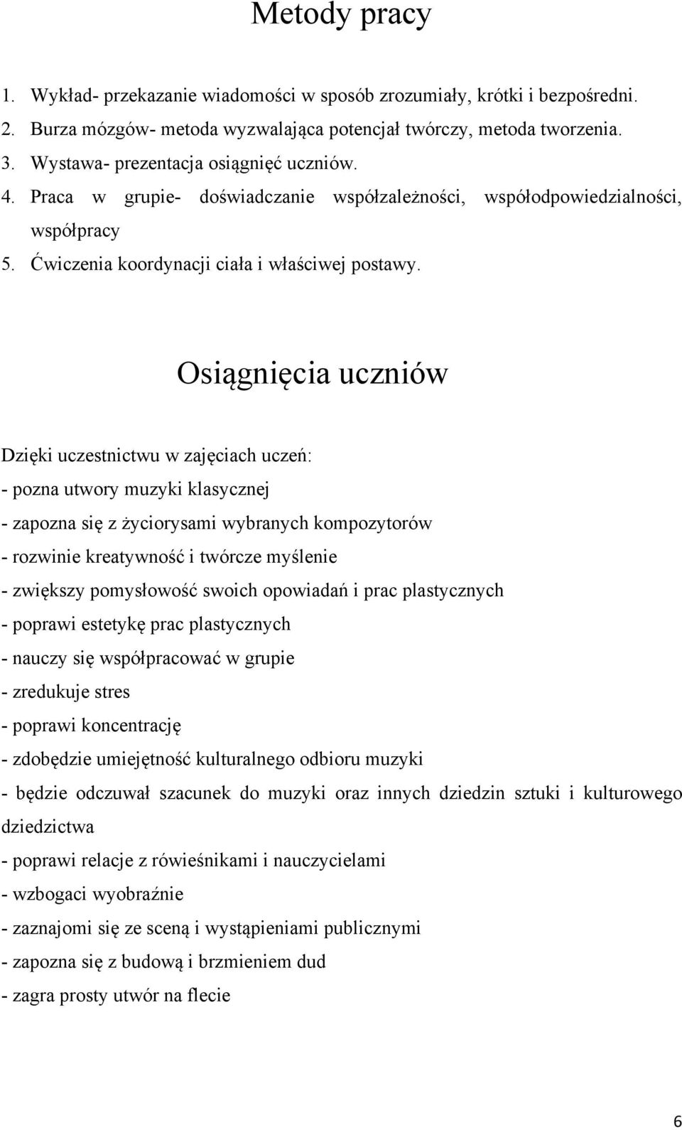 Osiągnięcia uczniów Dzięki uczestnictwu w zajęciach uczeń: - pozna utwory muzyki klasycznej - zapozna się z życiorysami wybranych kompozytorów - rozwinie kreatywność i twórcze myślenie - zwiększy