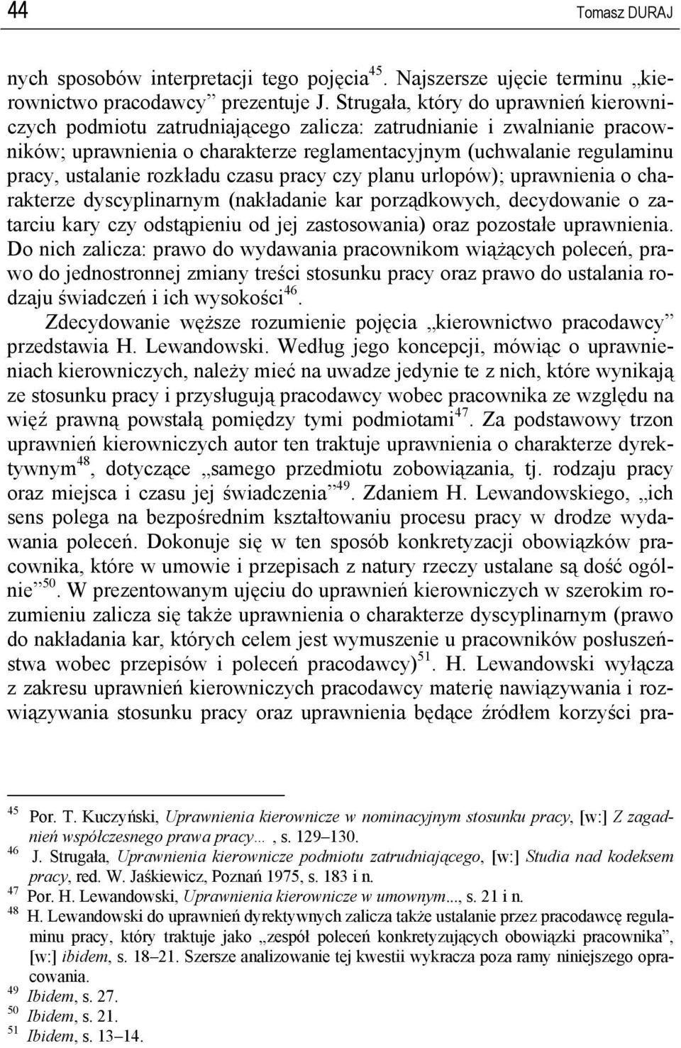 rozkładu czasu pracy czy planu urlopów); uprawnienia o charakterze dyscyplinarnym (nakładanie kar porządkowych, decydowanie o zatarciu kary czy odstąpieniu od jej zastosowania) oraz pozostałe