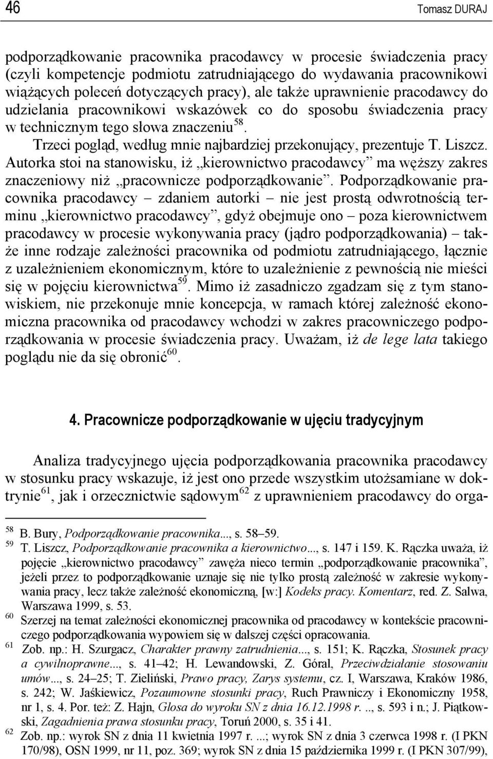 Trzeci pogląd, według mnie najbardziej przekonujący, prezentuje T. Liszcz. Autorka stoi na stanowisku, iż kierownictwo pracodawcy ma węższy zakres znaczeniowy niż pracownicze podporządkowanie.