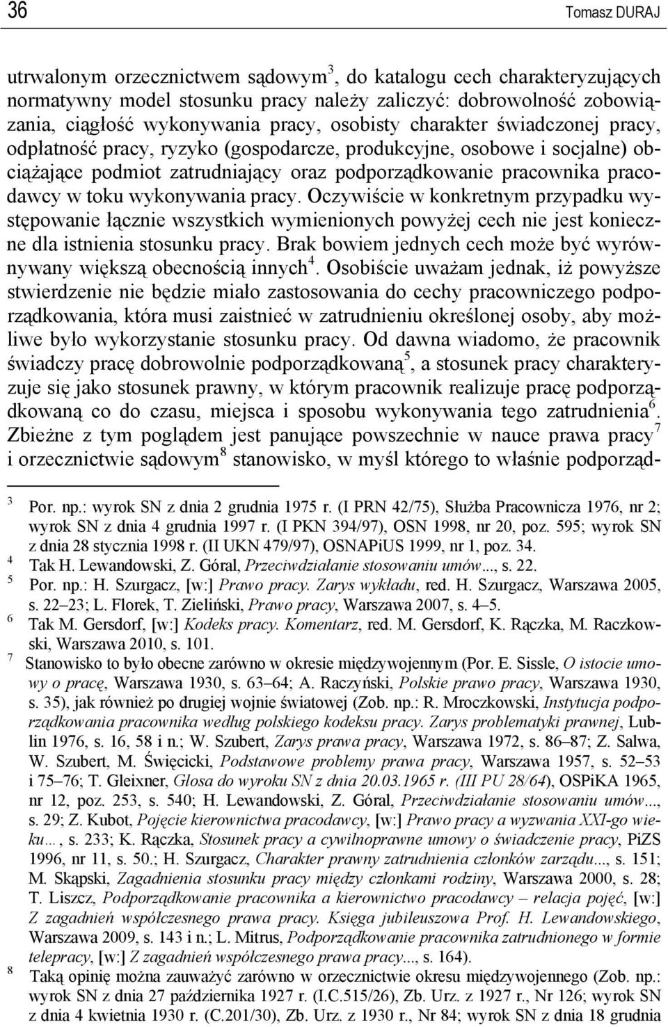 wykonywania pracy. Oczywiście w konkretnym przypadku występowanie łącznie wszystkich wymienionych powyżej cech nie jest konieczne dla istnienia stosunku pracy.