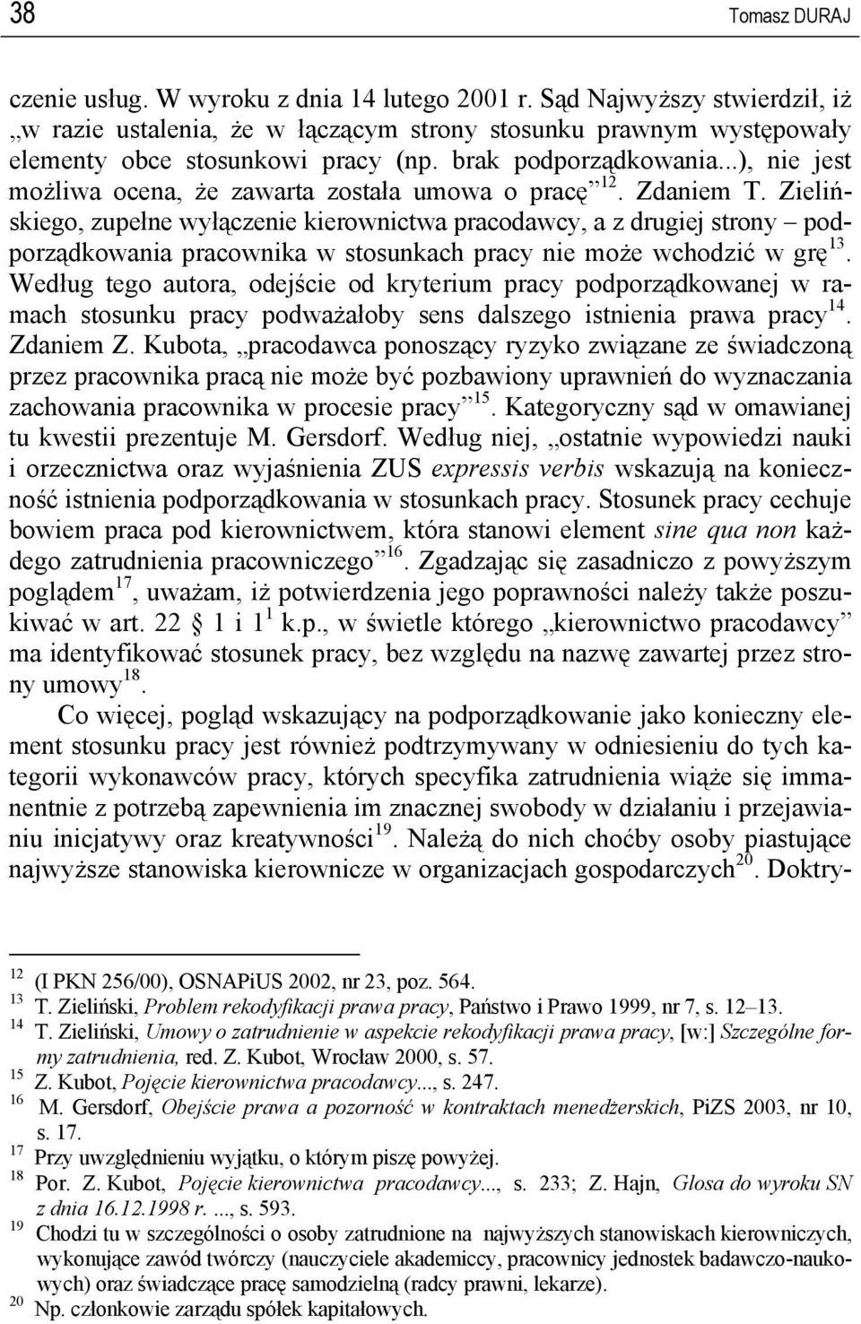 Zielińskiego, zupełne wyłączenie kierownictwa pracodawcy, a z drugiej strony podporządkowania pracownika w stosunkach pracy nie może wchodzić w grę 13.