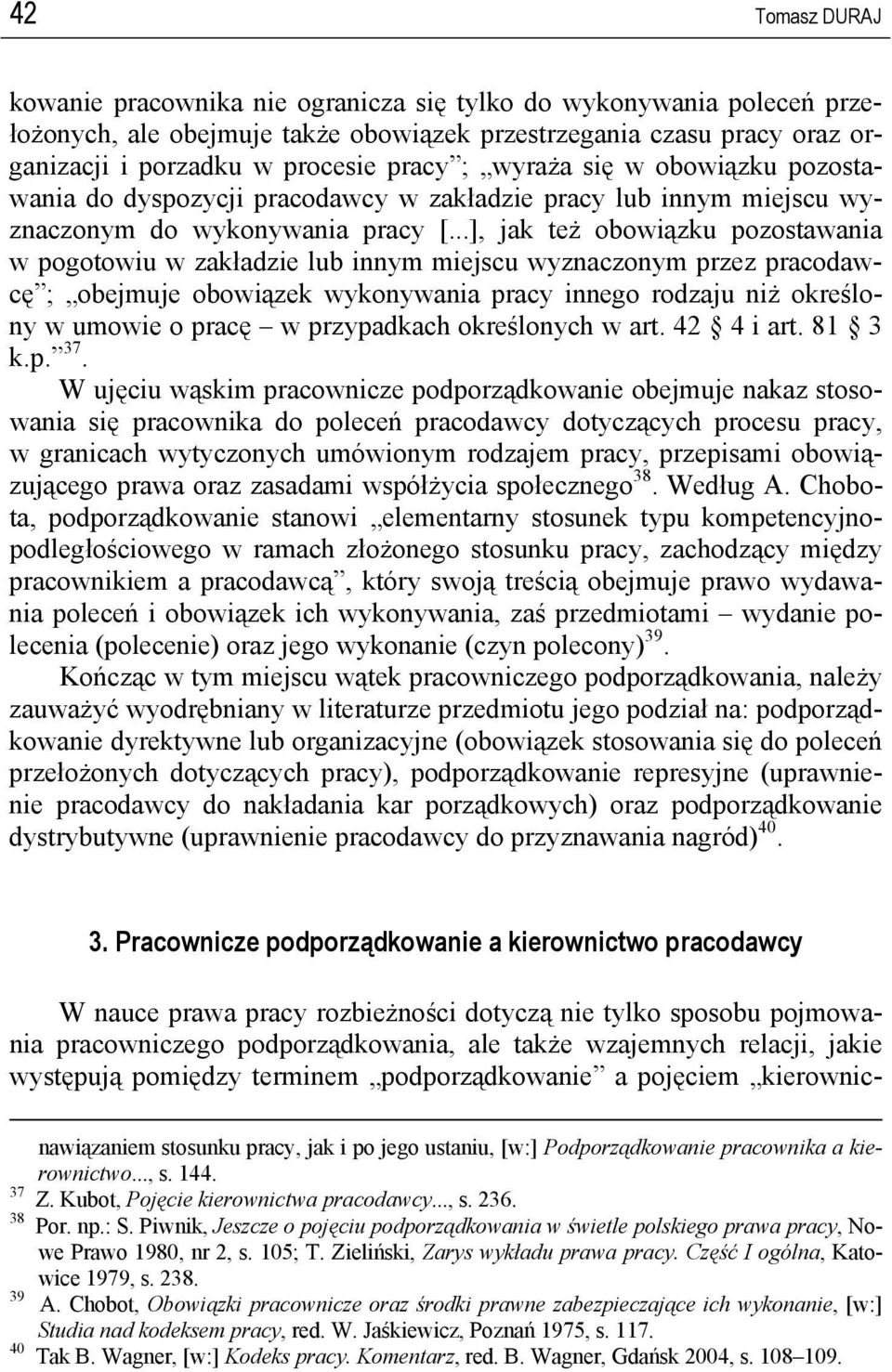 ..], jak też obowiązku pozostawania w pogotowiu w zakładzie lub innym miejscu wyznaczonym przez pracodawcę ; obejmuje obowiązek wykonywania pracy innego rodzaju niż określony w umowie o pracę w