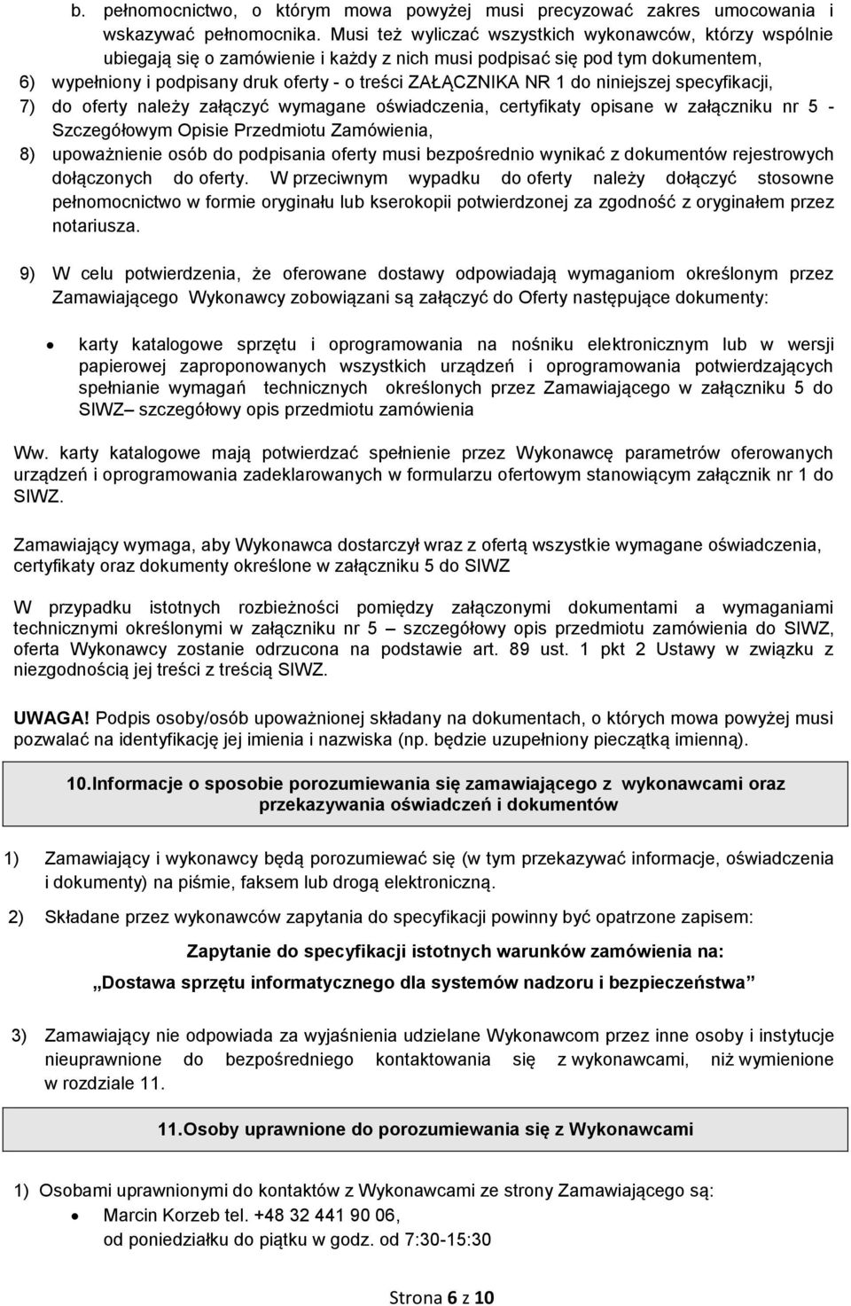 1 do niniejszej specyfikacji, 7) do oferty należy załączyć wymagane oświadczenia, certyfikaty opisane w załączniku nr 5 - Szczegółowym Opisie Przedmiotu Zamówienia, 8) upoważnienie osób do podpisania