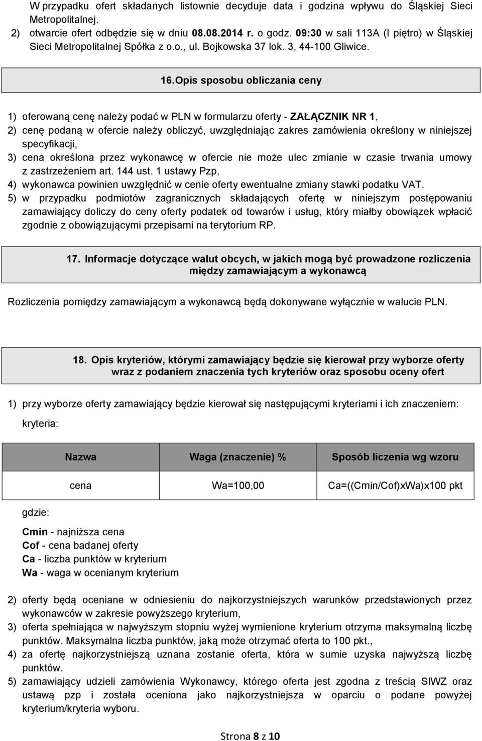 Opis sposobu obliczania ceny 1) oferowaną cenę należy podać w PLN w formularzu oferty - ZAŁĄCZNIK NR 1, 2) cenę podaną w ofercie należy obliczyć, uwzględniając zakres zamówienia określony w