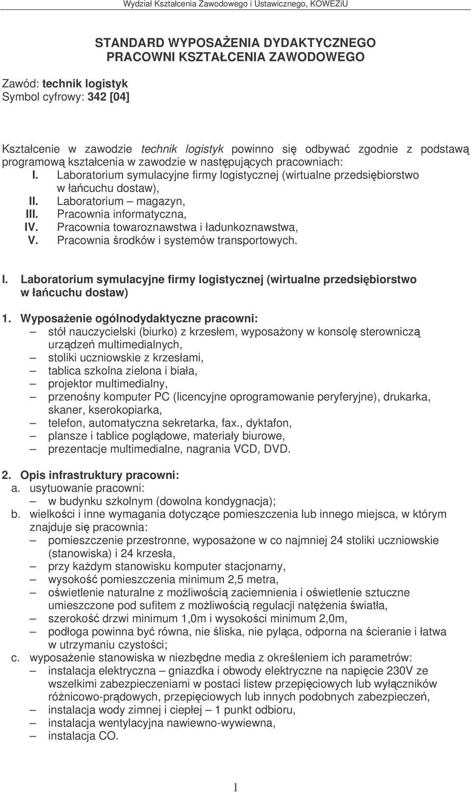 Pracownia informatyczna, IV. Pracownia towaroznawstwa i ładunkoznawstwa, V. Pracownia rodków i systemów transportowych. I. Laboratorium symulacyjne firmy logistycznej (wirtualne przedsibiorstwo w łacuchu dostaw) skaner, kserokopiarka, telefon, automatyczna sekretarka, fax.