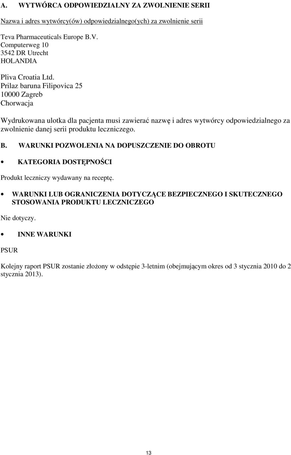Prilaz baruna Filipovica 25 10000 Zagreb Chorwacja Wydrukowana ulotka dla pacjenta musi zawierać nazwę i adres wytwórcy odpowiedzialnego za zwolnienie danej serii produktu leczniczego. B.
