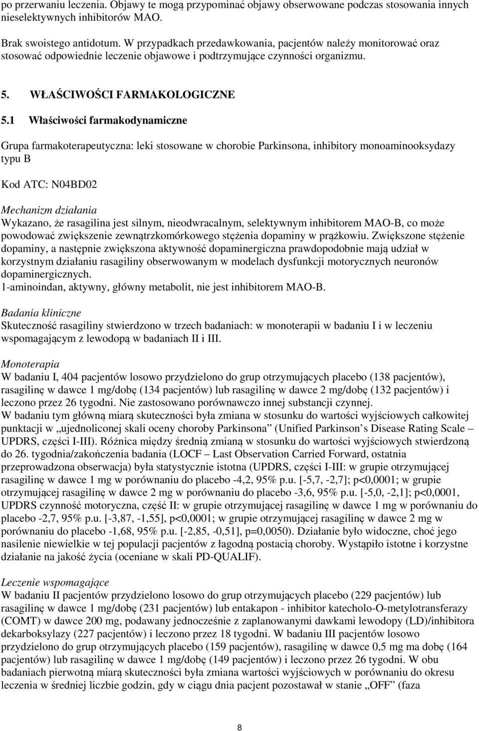 1 Właściwości farmakodynamiczne Grupa farmakoterapeutyczna: leki stosowane w chorobie Parkinsona, inhibitory monoaminooksydazy typu B Kod ATC: N04BD02 Mechanizm działania Wykazano, że rasagilina jest