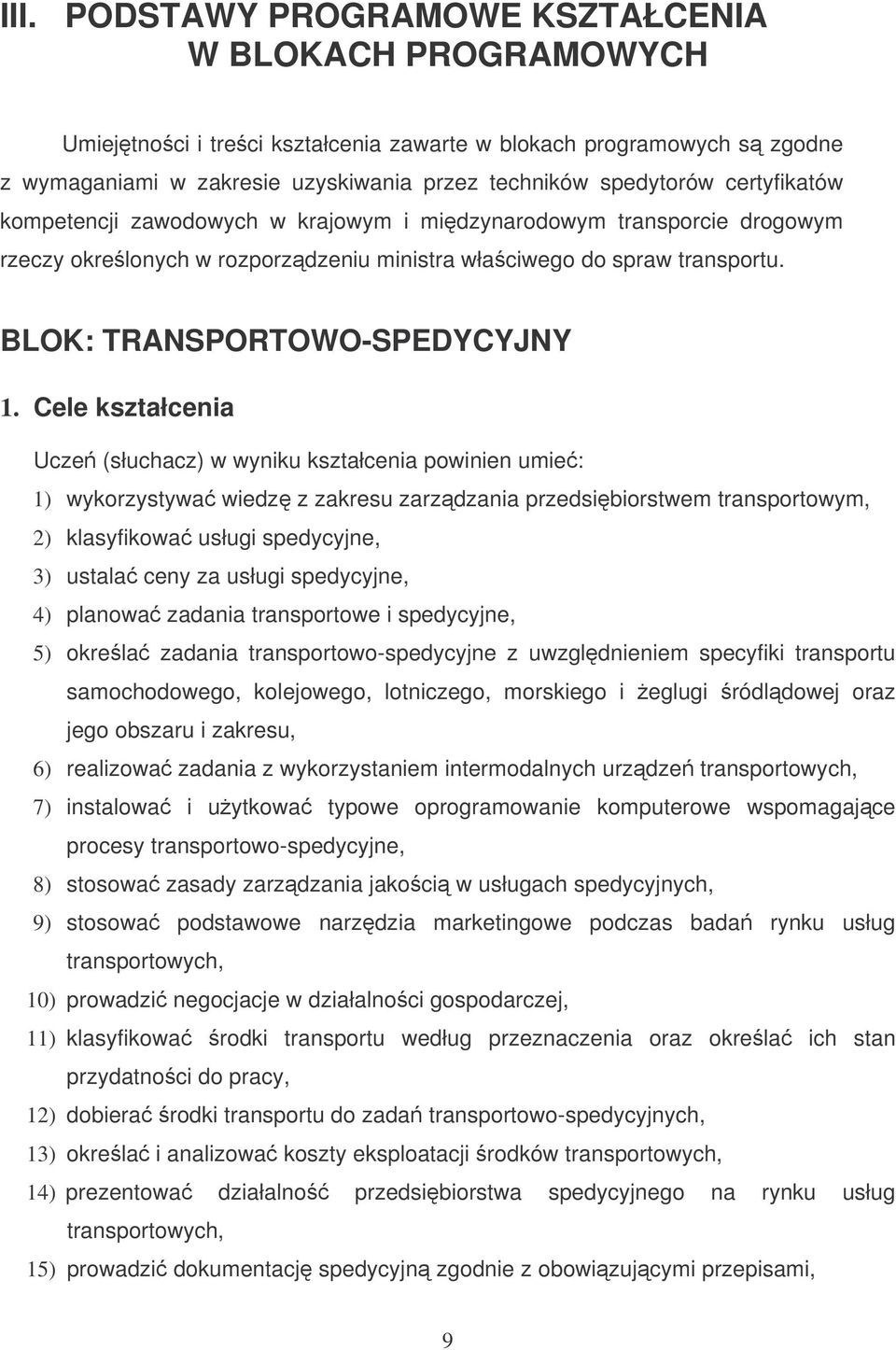 Cele kształcenia Ucze (słuchacz) w wyniku kształcenia powinien umie: 1) wykorzystywa wiedz z zakresu zarzdzania przedsibiorstwem transportowym, 2) klasyfikowa usługi spedycyjne, 3) ustala ceny za